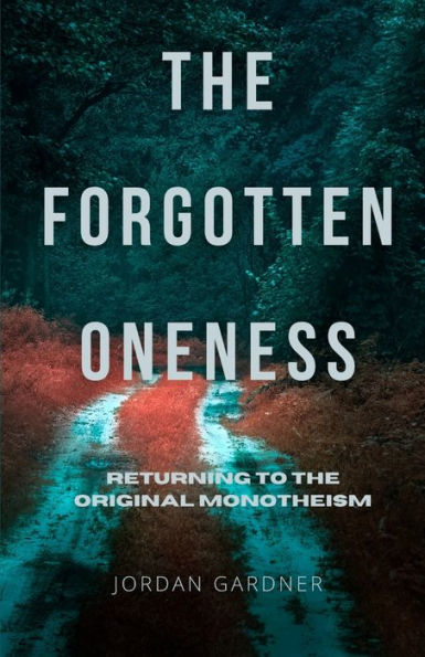 The Forgotten Oneness: Returning To The Original Monotheism