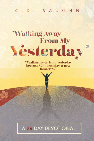 Walking Away From Your Yesterday: A 28 Day Devotional