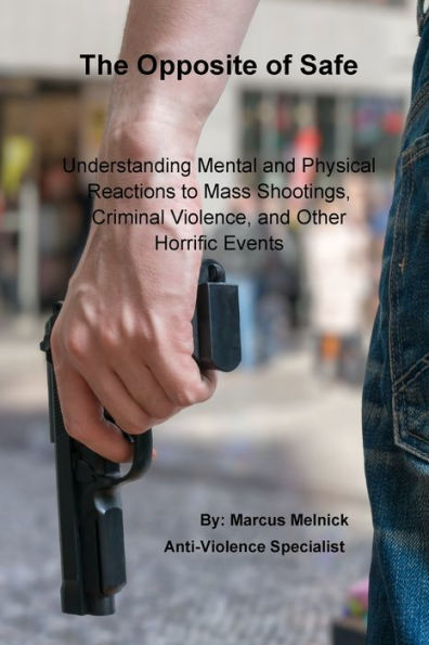 The Opposite Of Safe: Understanding Mental And Physical Reactions To Mass Shootings, Criminal Violence, And Other Horrific Events