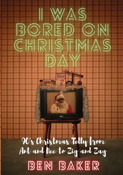 I Was Bored On Christmas Day: 90's Christmas Telly From Ant And Dec To Zig And Zag