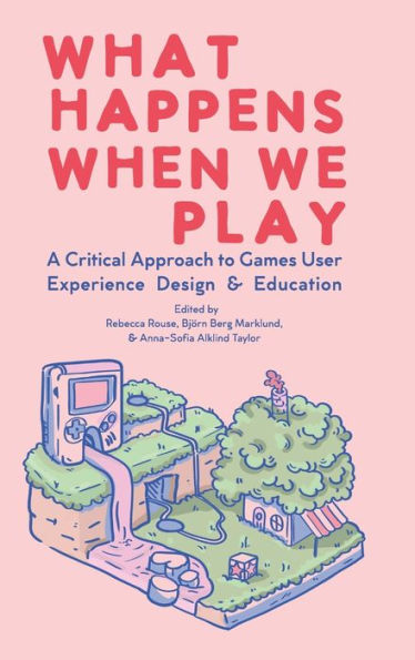 What Happens When We Play: A Critical Approach To Games User Experience Design & Education