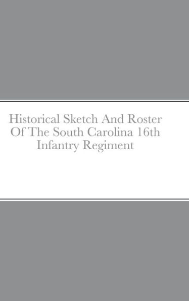 Historical Sketch And Roster Of The South Carolina 16Th Infantry Regiment