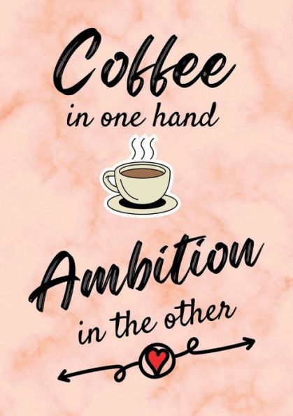 Coffee In One Hand, Ambition In The Other - Motivational/Inspirational Quote Journal (A5) 100 Lined Pages