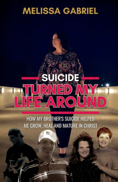 Suicide Turned My Life Around: How My Brother's Suicide Helped Me Grow, Heal, And Mature In Christ