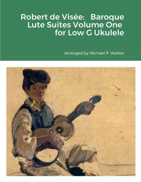 Robert De Visée: Baroque Lute Suites Volume One For Low G Ukulele