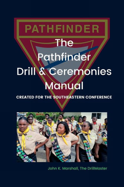 The Pathfinder Drill And Ceremonies Manual: Created For The Southeastern Conference