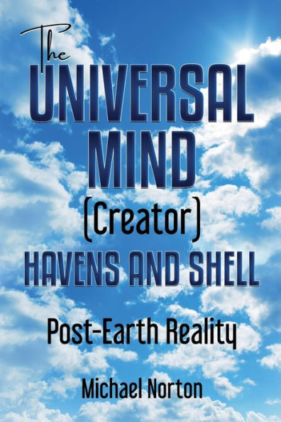 The Universal Mind (Creator) Havens And Shell: Post-Earth Reality