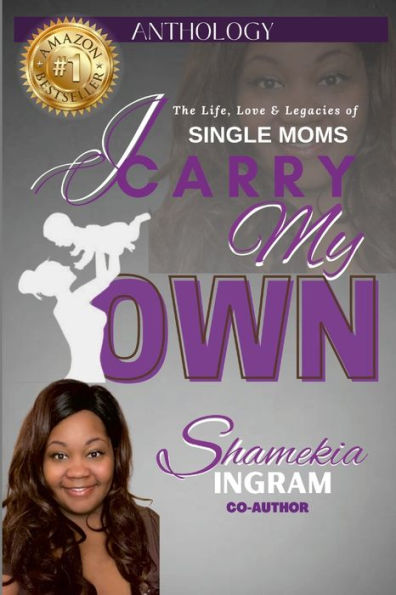 I Carry My Own: The Life, Love & Legacies Of Single Moms - 9781387548033