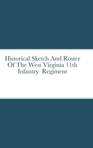 Historical Sketch And Roster Of The West Virginia 11Th Infantry Regiment
