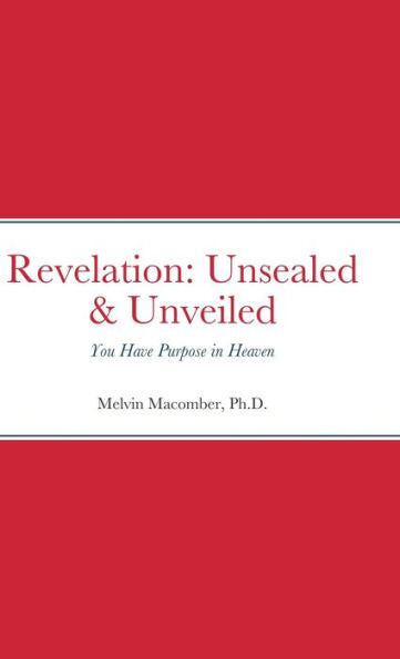 Revelation: Unsealed & Unveiled: You Have Purpose In Heaven