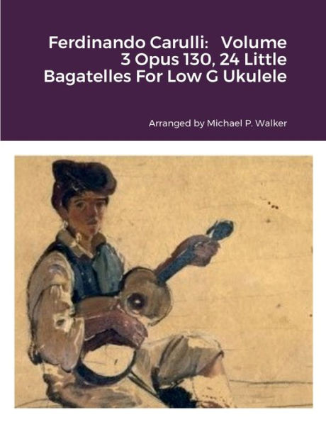 Ferdinando Carulli: Volume 3 Opus 130, 24 Little Bagatelles For Low G Ukulele