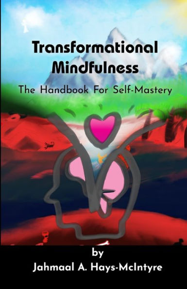 Transformational Mindfulness: The Handbook For Self-Mastery