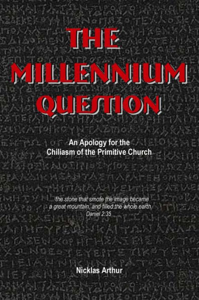 The Millennium Question: An Apology For The Chiliasm Of The Primitive Church