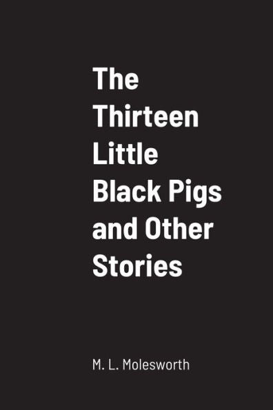 The Thirteen Little Black Pigs And Other Stories