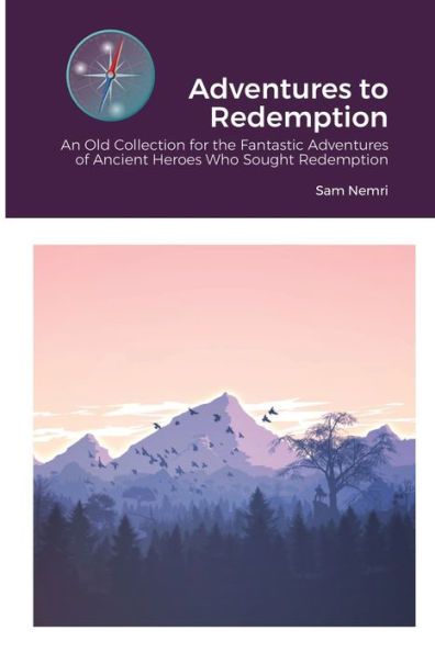 Adventures To Redemption: An Old Collection For The Fantastic Adventures Of Ancient Heroes Who Sought Redemption