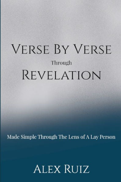 Verse By Verse Through Revelation: Made Simple Through The Lens Of A Lay Person