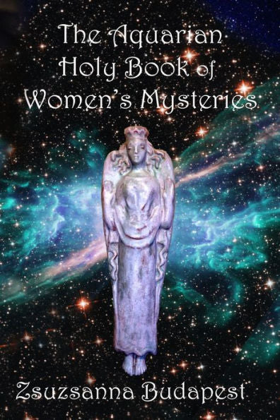 The Holy Book Of Women's Mysteries: Aquarian Rituals And Spells For Present And Future Witches