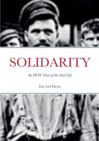 Solidarity: An Iww Novel Of The Steel City
