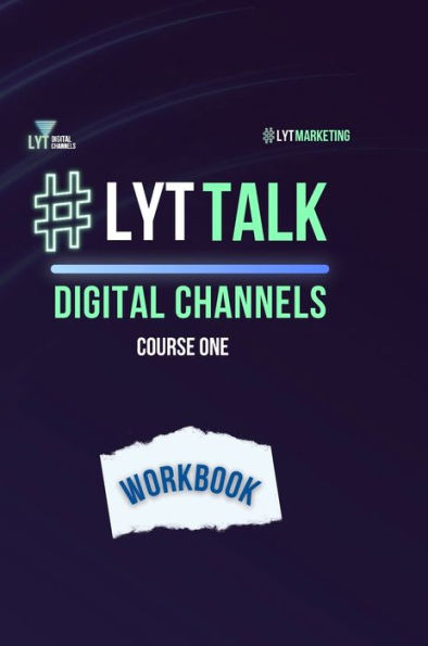 Lyt Talk Course 1: Digital Channels: Persuade Your Audience To Take Actions That Are Aligned With Your Marketing Goals