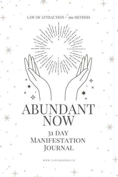 Abundant Now • 31 Day Manifestation Workbook + Journal: Using The 369 Manifestation Method & The Law Of Attraction