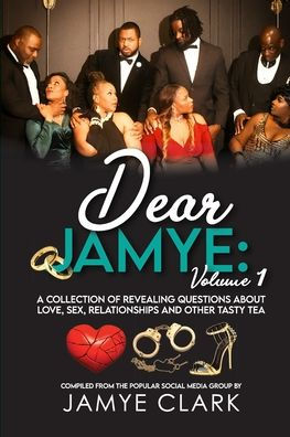 Dear Jamye: Volume 1: A Collection Of Revealing Questions About Love, Sex, Relationships And Other Tasty Tea