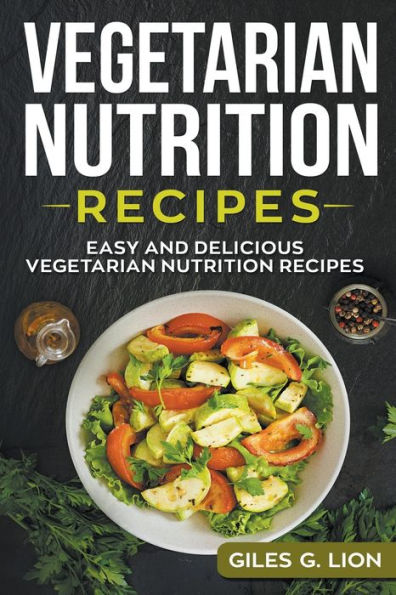 Vegetarian Nutrition Recipes: Easy And Delicious Vegetarian Nutrition Recipes