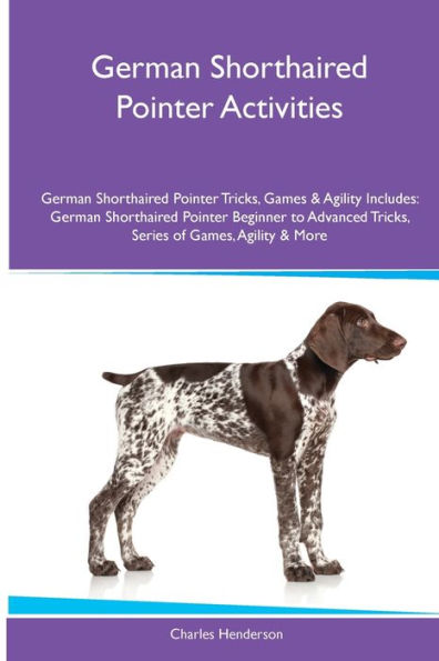 German Shorthaired Pointer Activities German Shorthaired Pointer Tricks, Games & Agility. Includes: German Shorthaired Pointer Beginner To Advanced Tricks, Series Of Games, Agility And More