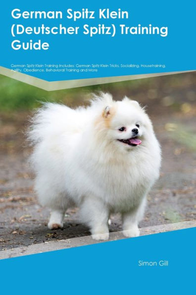 German Spitz Klein (Deutscher Spitz) Training Guide German Spitz Klein Training Includes: German Spitz Klein Tricks, Socializing, Housetraining, Agility, Obedience, Behavioral Training, And More