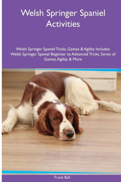 Actividades del Springer Spaniel Galés Trucos, juegos y agilidad del Springer Spaniel Galés. Incluye: Trucos para principiantes y avanzados del Springer Spaniel galés, series de juegos, agilidad y más