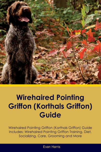 Wirehaired Pointing Griffon (Korthals Griffon) Guide Wirehaired Pointing Griffon Guide Includes: Wirehaired Pointing Griffon Training, Diet, Socializing, Care, Grooming, And More