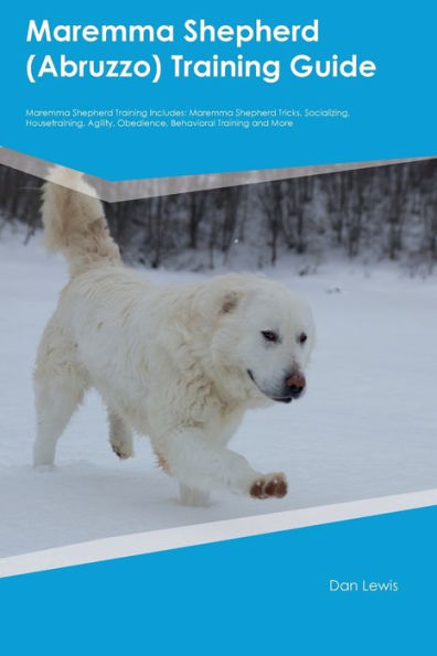 Maremma Shepherd (Abruzzo) Training Guide Maremma Shepherd Training Includes: Maremma Shepherd Tricks, Socializing, Housetraining, Agility, Obedience, Behavioral Training, And More