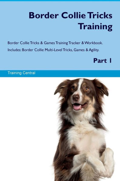 Border Collie Tricks Training Border Collie Tricks & Games Training Tracker & Workbook. Includes: Border Collie Multi-Level Tricks, Games & Agility. Part 1