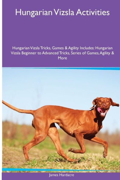 Hungarian Vizsla Activities Hungarian Vizsla Tricks, Games & Agility. Includes: Hungarian Vizsla Beginner To Advanced Tricks, Series Of Games, Agility And More