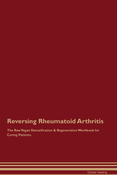 Revertir la artritis reumatoide El libro de trabajo de regeneración y desintoxicación vegana cruda para curar pacientes.