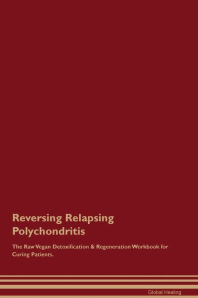 Revertir la policondritis recurrente El libro de trabajo de regeneración y desintoxicación vegana cruda para curar pacientes.