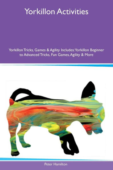 Yorkillon Activities Yorkillon Tricks, Games & Agility Includes: Yorkillon Beginner To Advanced Tricks, Fun Games, Agility And More