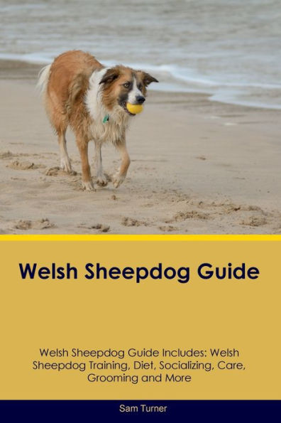 Welsh Sheepdog Guide Welsh Sheepdog Guide Includes: Welsh Sheepdog Training, Diet, Socializing, Care, Grooming, Breeding And More
