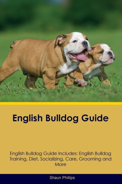 English Bulldog Guide English Bulldog Guide Includes: English Bulldog Training, Diet, Socializing, Care, Grooming, Breeding And More