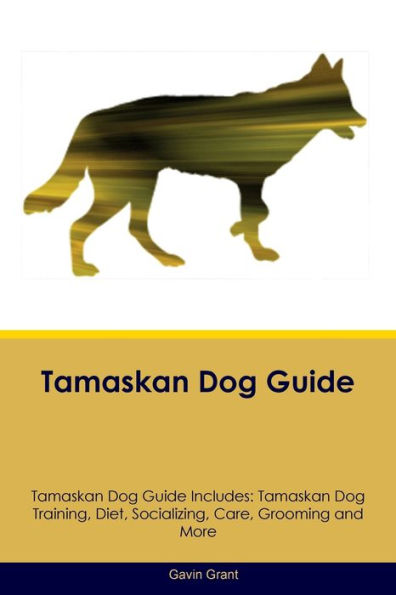 Tamaskan Dog Guide Tamaskan Dog Guide Includes: Tamaskan Dog Training, Diet, Socializing, Care, Grooming, Breeding And More