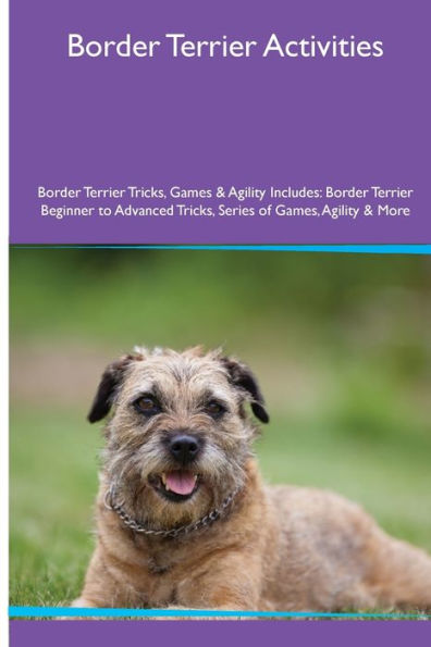 Border Terrier Activities Border Terrier Tricks, Games & Agility. Includes: Border Terrier Beginner To Advanced Tricks, Series Of Games, Agility And More