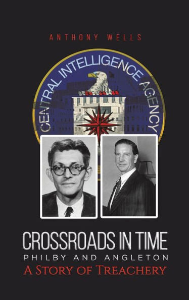 Crossroads In Time Philby And Angleton A Story Of Treachery