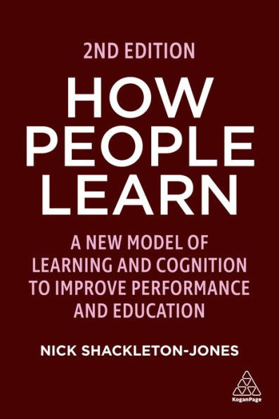 How People Learn: A New Model Of Learning And Cognition To Improve Performance And Education