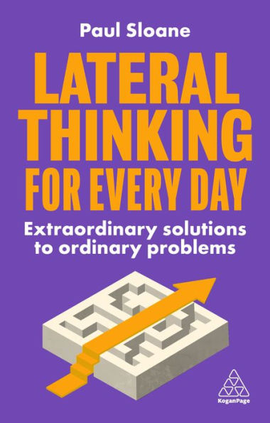 Lateral Thinking For Every Day: Extraordinary Solutions To Ordinary Problems