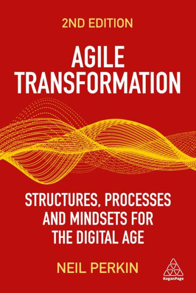 Agile Transformation: Structures, Processes And Mindsets For The Digital Age