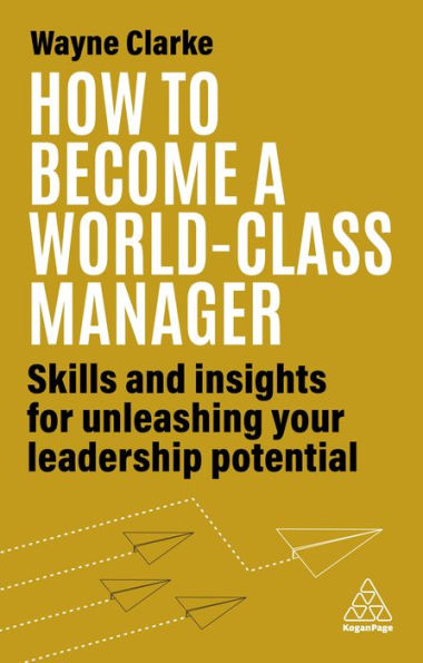 How To Become A World-Class Manager: Skills And Insights For Unleashing Your Leadership Potential