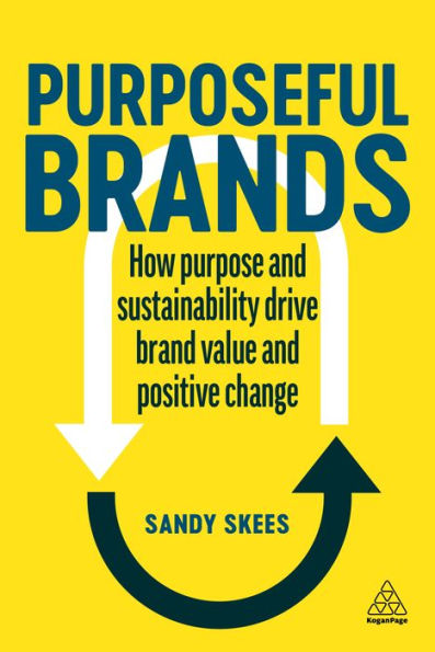 Purposeful Brands: How Purpose And Sustainability Drive Brand Value And Positive Change