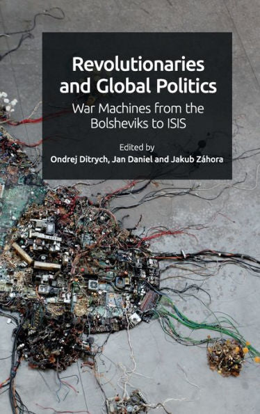 Revolutionaries And Global Politics: War Machines From The Bolsheviks To Isis
