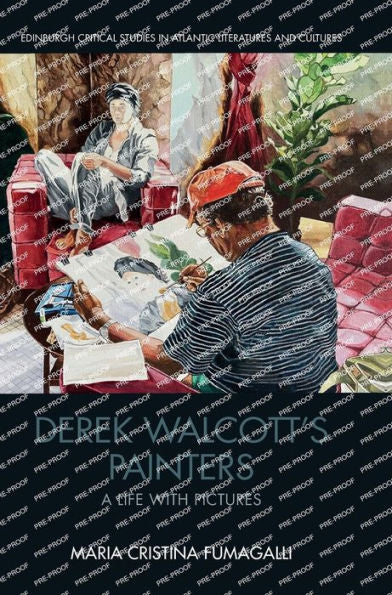 Derek Walcott’S Painters: A Life With Pictures (Edinburgh Critical Studies In Atlantic Literatures And Cultures)