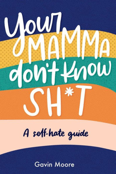 Your Mamma Don'T Know Sh*T: A Self-Hate Guide