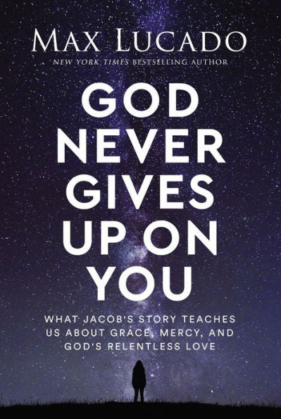 God Never Gives Up On You: What Jacob'S Story Teaches Us About Grace, Mercy, And God'S Relentless Love